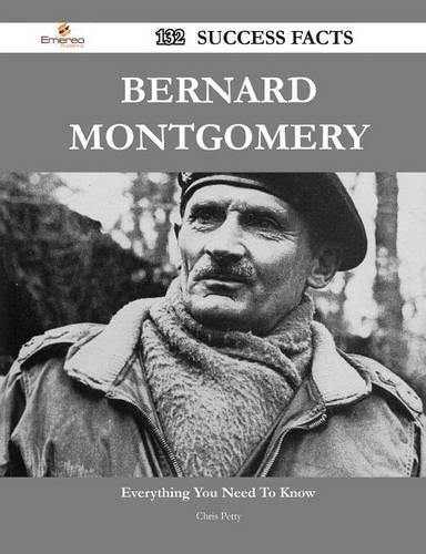 Bernard Montgomery 132 Success Facts - Everything You Need to Know about Bernard Montgomery