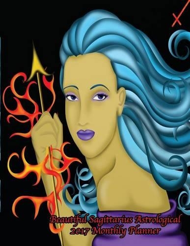 Beautiful Sagittarius Astrological 2017 Monthly Planner: 16 Month August 2016-December 2017 Academic Calendar with Large 8.5x11 Pages(English)