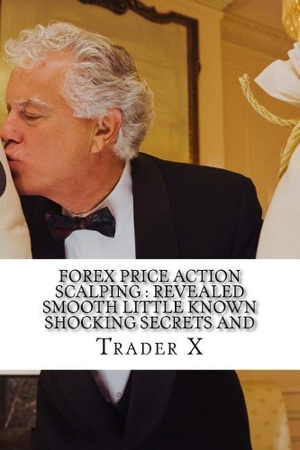 Forex Price Action Scalping Revealed Smooth Little Known Shocking Secrets And Sleek But Sound Profitable TricksTo Scalping The Forex Market