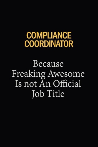 Compliance Coordinator Because Freaking Awesome Is Not An Official Job Title: 6x9 Unlined 120 pages writing notebooks for Women and girls