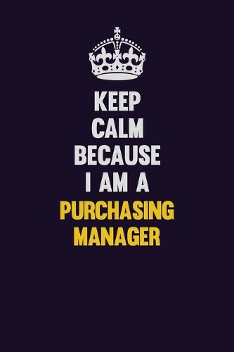 Keep Calm Because I Am A Purchasing Manager