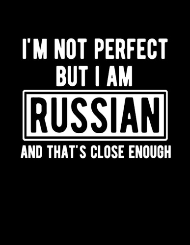 I'm Not Perfect But I Am Russian And That's Close Enough