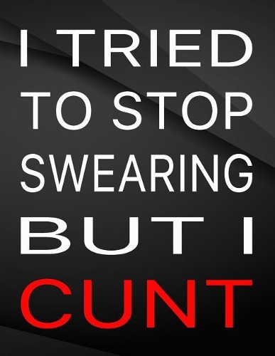 I tried to stop swearing but i cunt.