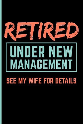 Retired Under New Management See My Wife for Details