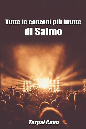 Tutte Le Canzoni Più Brutte Di Salmo: Libro E Regalo Divertente Per Fan Di Salmo. Tutte Le Canzoni Di Salmo Sono Stupende, Per Cui All'interno C'è Una Bella Sorpresa