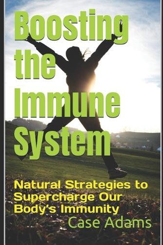 Boosting the Immune System: Natural Strategies to Supercharge Our Body's Immunity(English)