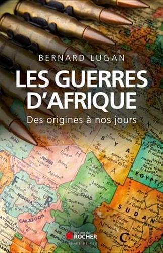 Les Guerres D'Afrique: Des Origines a Nos Jours