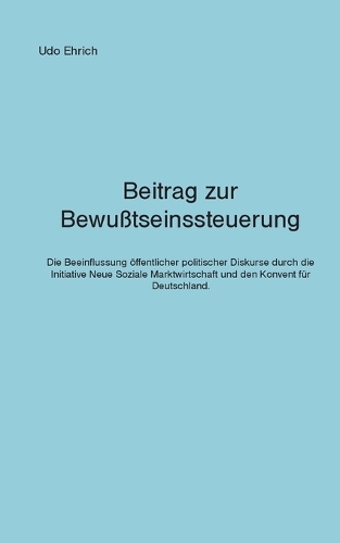 Beitrag zur Bewußtseinssteuerung: Wie die Initiative Neue Soziale Marktwirtschaft und der Konvent für Deutschland den politischen Diskurs in Deutschland beeinflussen wollen.