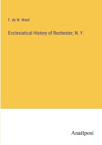 Ecclesiatical History of Rochester, N. Y.