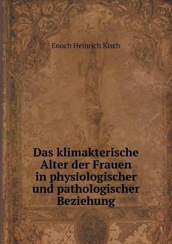Das klimakterische Alter der Frauen in physiologischer und pathologischer Beziehung