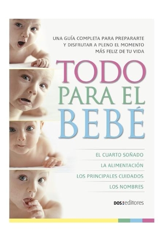 Todo Para El Bebé: una guía completa para prepararte y disfrutar a pleno el momento más feliz de tu vida