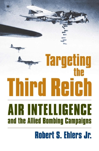 Targeting the Third Reich: Air Intelligence and the Allied Bombing Campaigns(Modern War Studies)