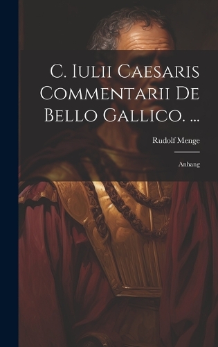 C. Iulii Caesaris Commentarii De Bello Gallico. ...