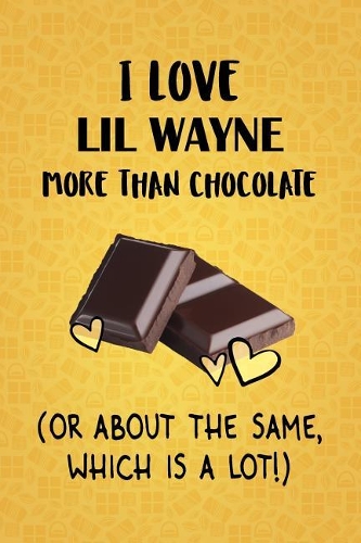 I Love Lil Wayne More Than Chocolate (Or About The Same, Which Is A Lot!): Lil Wayne Designer Notebook