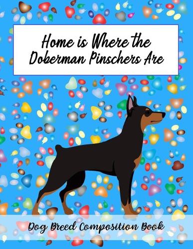 Home Is Where The Doberman Pinschers Are: Dog Breed Composition Book