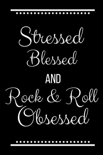 Stressed Blessed Rock & Roll Obsessed: Funny Slogan-120 Pages 6 x 9