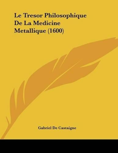 Le Tresor Philosophique De La Medicine Metallique (1600)