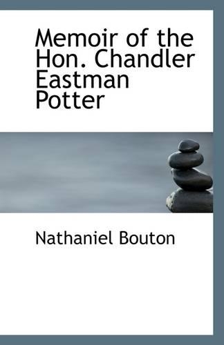 Memoir of the Hon. Chandler Eastman Potter: (English)