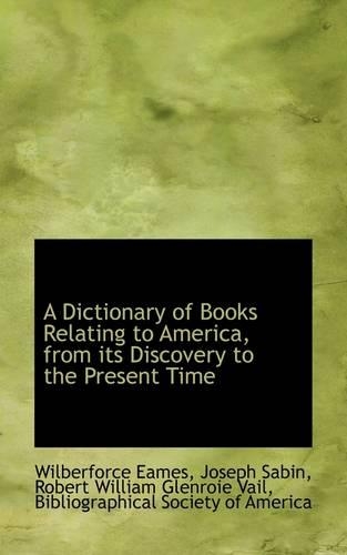 A Dictionary of Books Relating to America, from Its Discovery to the Present Time