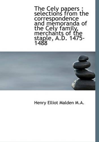 The Cely Papers: Selections from the Correspondence and Memoranda of the Cely Family, Merchants of(English)