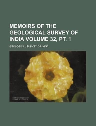 Memoirs of the Geological Survey of India Volume 32, PT. 1