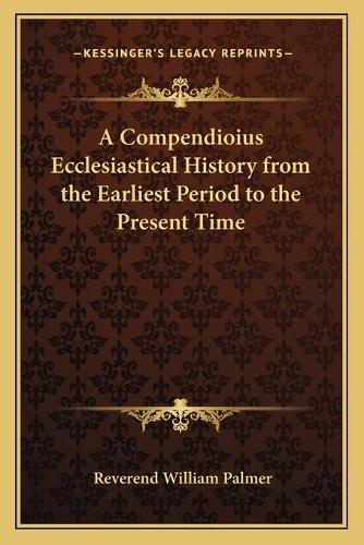 A Compendioius Ecclesiastical History from the Earliest Period to the Present Time: (English)