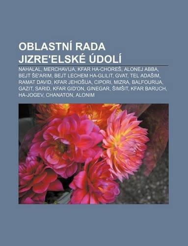 Oblastni Rada Jizre'elske Udoli: Nahalal, Merchavija, Kfar Ha-Chore, Alonej Abba, Bejt E'Arim, Bejt Lechem Ha-Glilit, Gvat, Tel ADA Im(Czech)