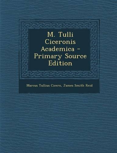 M. Tulli Ciceronis Academica - Primary Source Edition: (Latin)