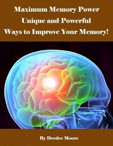 Maximum Memory Power - Unique and Powerful Ways to Improve Your Memory!