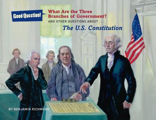 What Are the Three Branches of the Government?: And Other Questions About the U.S. Constitution(Good Question!)