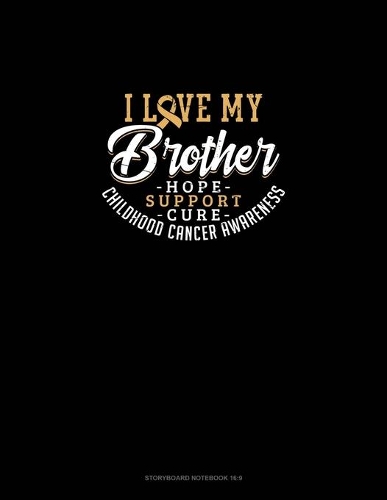 I Love My Brother - Childhood Cancer Awareness - Hope, Support, Cure: Storyboard Notebook 1.85:1(697 Storyboard Notebook 1.85:1)