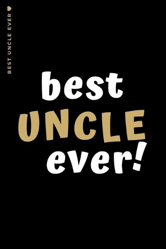 Best Uncle Ever: Cute and Funny Gift Idea Lined Notebook For Awesome Uncle from Niece or Nephew