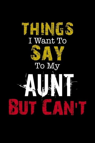 Things I Want to Say to My Aunt But Can't 