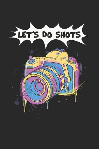 Lets Do Shots Notebook - Funny Camera Journal Planner Photographer