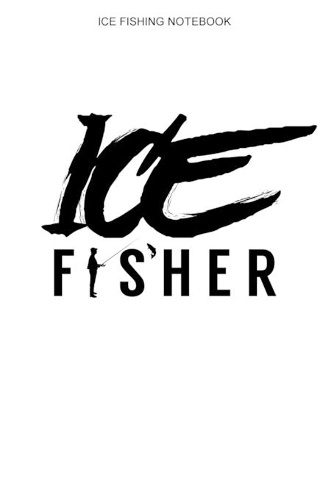 Ice Fishing Notebooks: Dot Grid Interior - 100 Pages - Ice Fisher Logbook