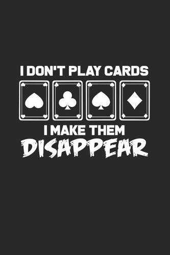 I don't play cards I make them disappear