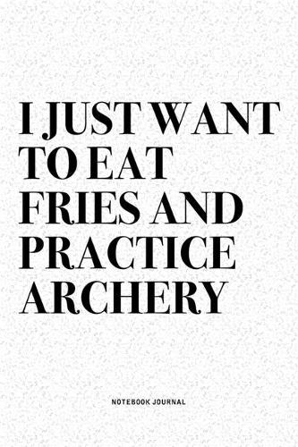 I Just Want To Eat Fries And Practice Archery
