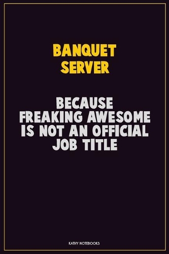 Banquet Server, Because Freaking Awesome Is Not An Official Job Title
