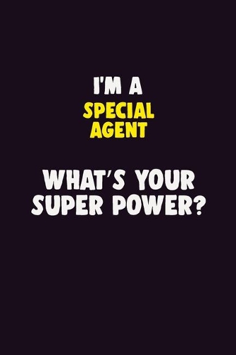 I'M A Special Agent, What's Your Super Power?: 6X9 120 pages Career Notebook Unlined Writing Journal