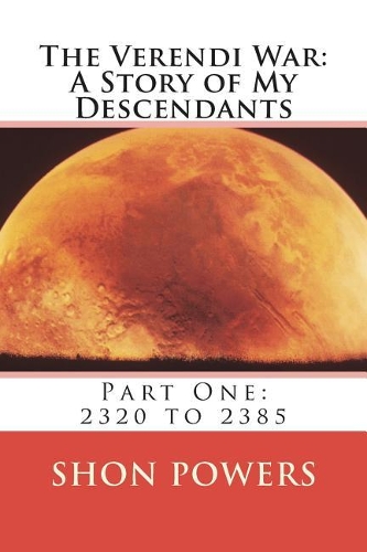 The Verendi War: A Story of My Descendants: Part One: 2320 to 2385(3 Stories of My Descendants)