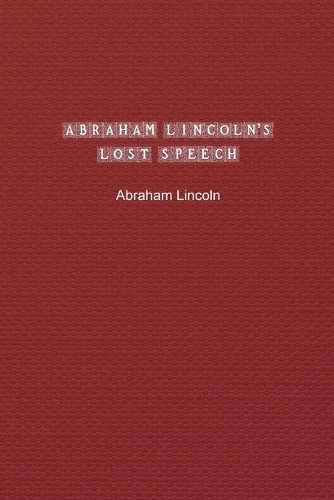 Abraham Lincoln's Lost Speech