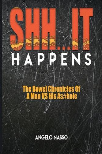 Shh It Happens: The bowel chronicles of a man vs his As#hole.