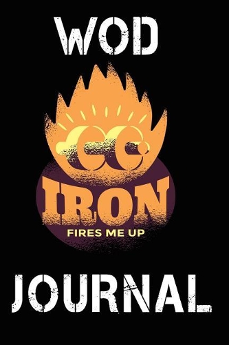 Wod Journal: Wod Book, Wod Log Daily Workout Diary, Crossfit Fitness Tracker, Track Exercise 126 Pages 6 X 9 for Men & Women