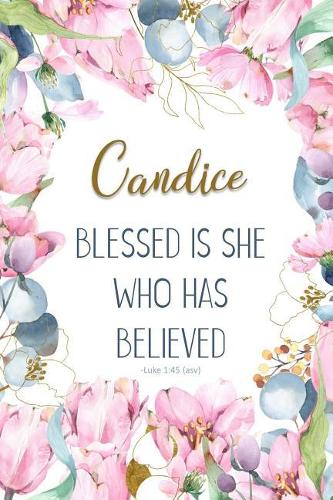 Candice: Blessed Is She Who Has Believed -Luke 1:45(asv): Personalized Christian Notebook for Women