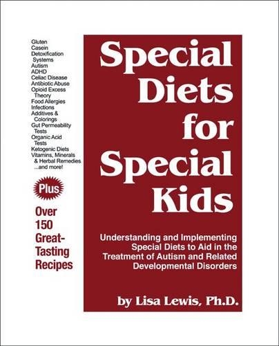Special Diets for Special Kids: Understanding and Implementing Special Diets to Aid in the Treatment of Autism and Related Developmental Disorders