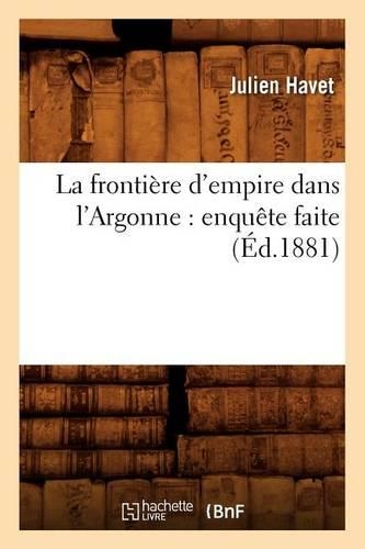 La Frontière d'Empire Dans l'Argonne: Enquête Faite (Éd.1881)