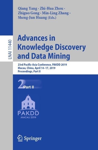 Advances in Knowledge Discovery and Data Mining: 23rd Pacific-Asia Conference, PAKDD 2019, Macau, China, April 14-17, 2019, Proceedings, Part II(Lecture Notes in Artificial Intelligence)