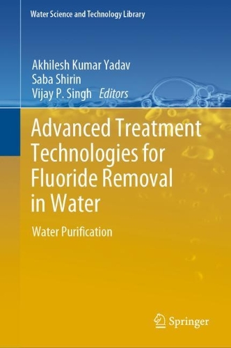 Advanced Treatment Technologies for Fluoride Removal in Water: Water Purification(125 Water Science and Technology Library)