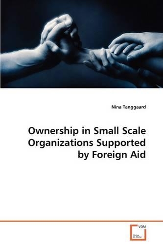 Ownership in Small Scale Organizations Supported by Foreign Aid