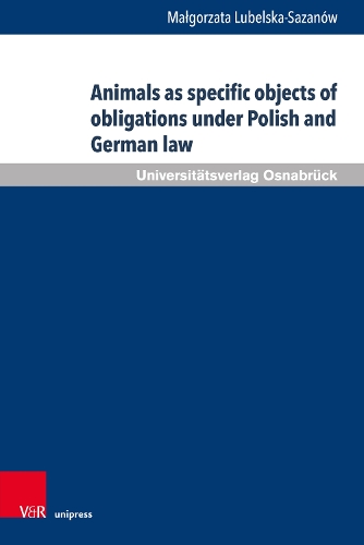 Animals as specific objects of obligations under Polish and German law: (Schriften zum Internationalen Privatrecht und zur Rechtsvergleichung)